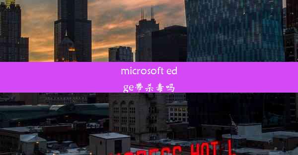 microsoft edge带杀毒吗