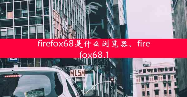 firefox68是什么浏览器、firefox68.1