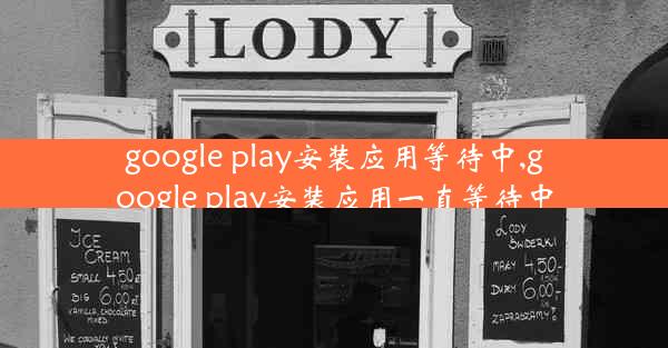 google play安装应用等待中,google play安装应用一直等待中