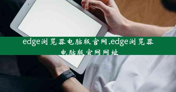 edge浏览器电脑版官网,edge浏览器电脑版官网网址