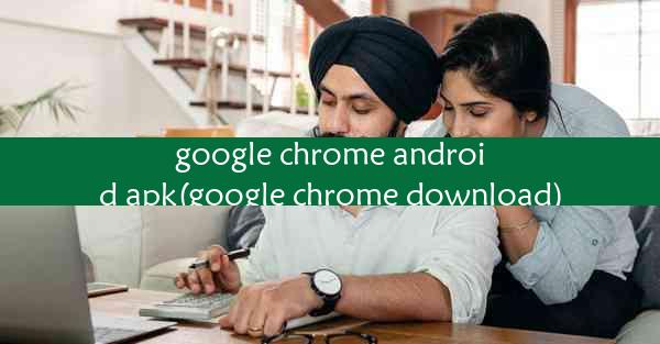 google chrome android apk(google chrome download)