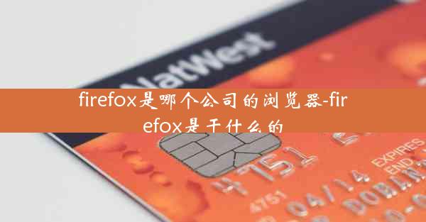 firefox是哪个公司的浏览器-firefox是干什么的