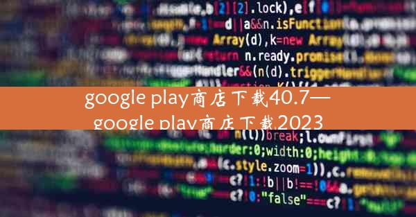 google play商店下载40.7—google play商店下载2023