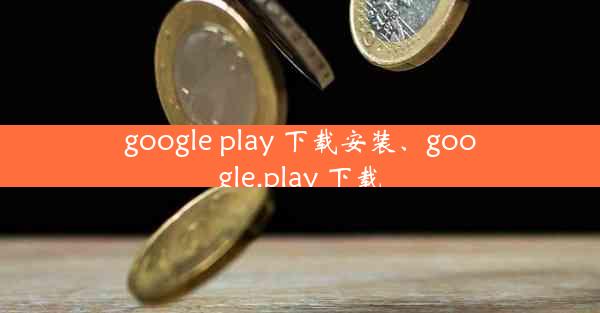 google play 下载安装、google.play 下载