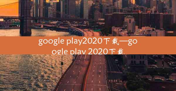 google play2020下载—google play 2020下载