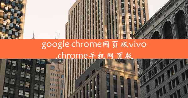 google chrome网页版vivo,chrome手机网页版