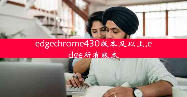 edgechrome430版本及以上,edge所有版本