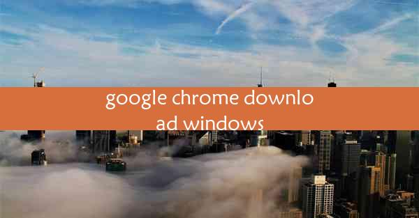 google chrome download windows