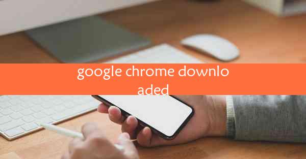 google chrome downloaded