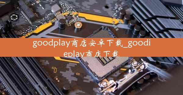 goodplay商店安卓下载_goodieplay商店下载