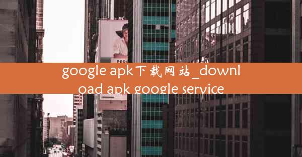 google apk下载网站_download apk google service