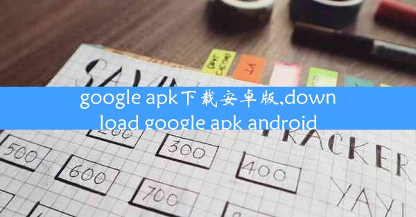 google apk下载安卓版,download google apk android