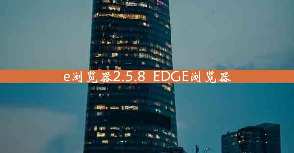 e浏览器2.5.8_EDGE浏览器