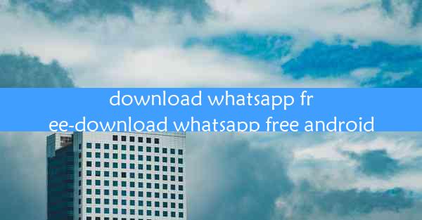 download whatsapp free-download whatsapp free android