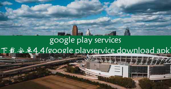 google play services下载安卓4.4(google playservice download apk)