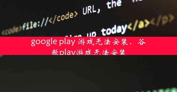 google play 游戏无法安装、谷歌play游戏无法安装