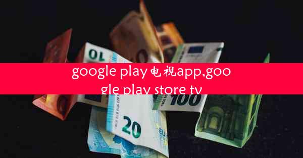 google play电视app,google play store tv