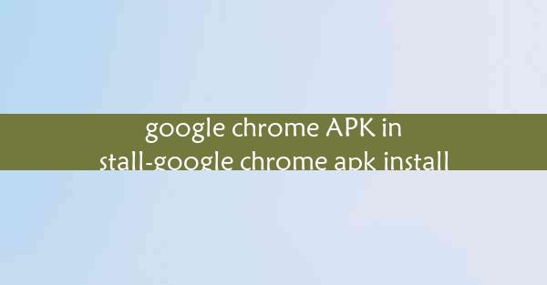 google chrome APK install-google chrome apk install