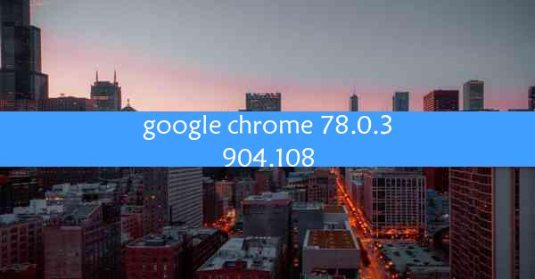 google chrome 78.0.3904.108