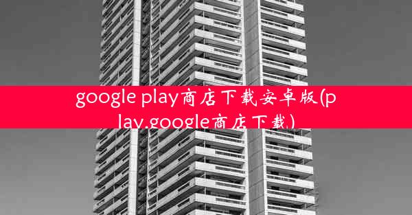 google play商店下载安卓版(play.google商店下载)