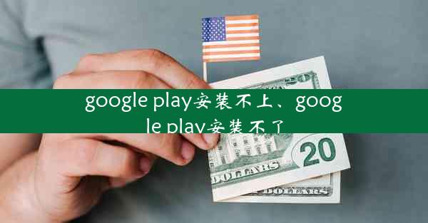 google play安装不上、google play安装不了