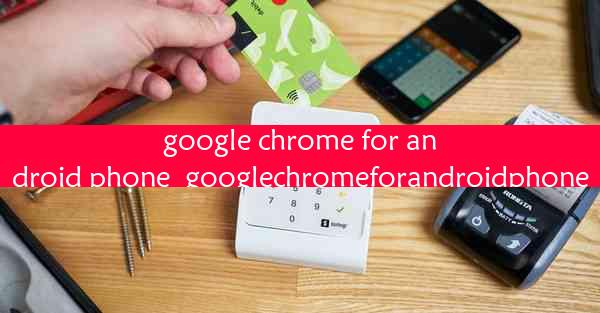 google chrome for android phone_googlechromeforandroidphone