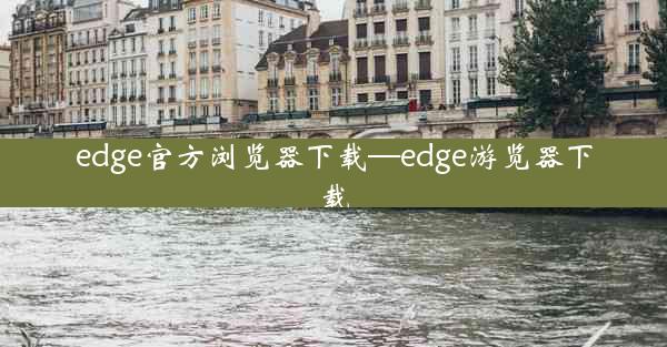 edge官方浏览器下载—edge游览器下载