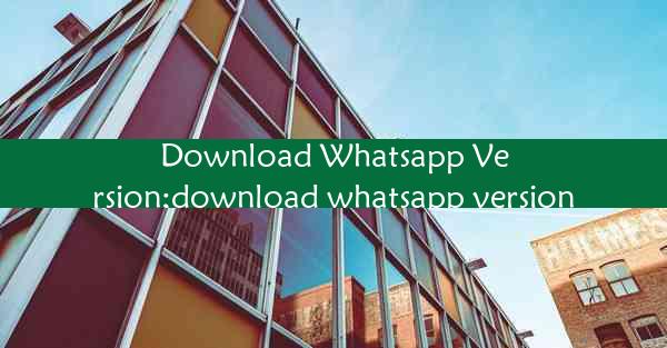 Download Whatsapp Version;download whatsapp version