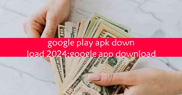 google play apk download 2024;google app download