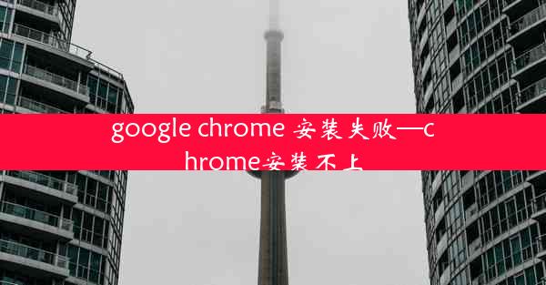 google chrome 安装失败—chrome安装不上