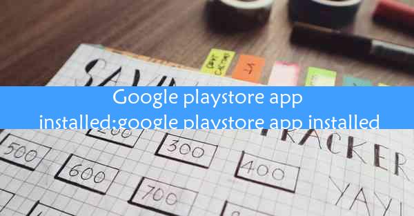 Google playstore app installed;google playstore app installe