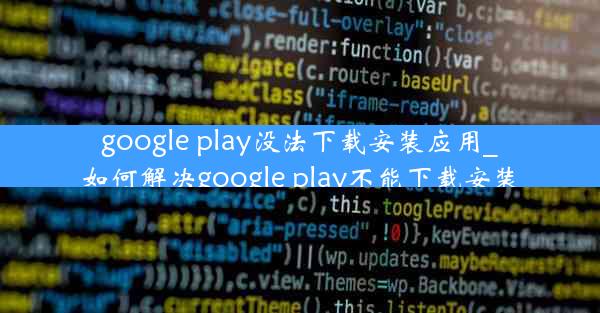 google play没法下载安装应用_如何解决google play不能下载安装