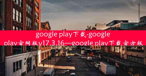 google play下载-google play官网版v17.3.16—google play下载官方版