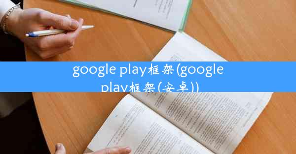 google play框架(google play框架(安卓))