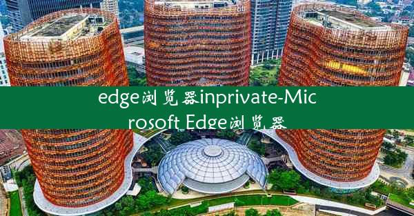 edge浏览器inprivate-Microsoft Edge浏览器