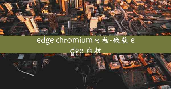 edge chromium内核-微软 edge 内核