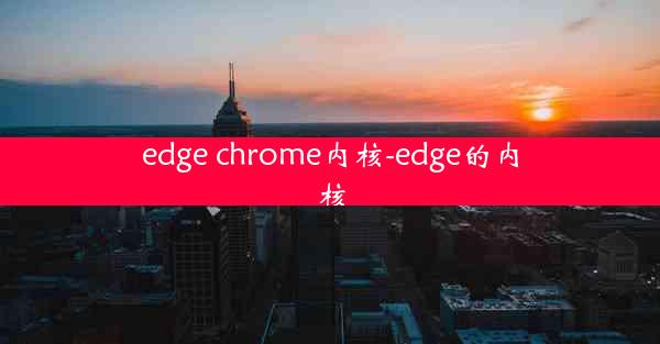 edge chrome内核-edge的内核