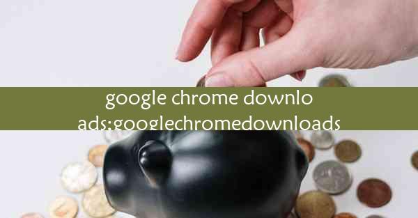 google chrome downloads;googlechromedownloads