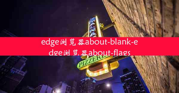 edge浏览器about-blank-edge浏览器about-flags