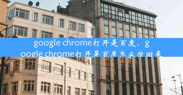 google chrome打开是百度、google chrome打开是百度怎么改回来