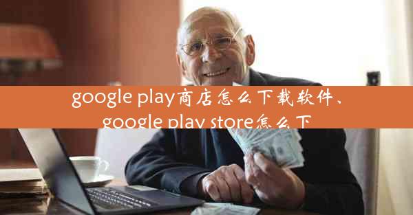 google play商店怎么下载软件、google play store怎么下