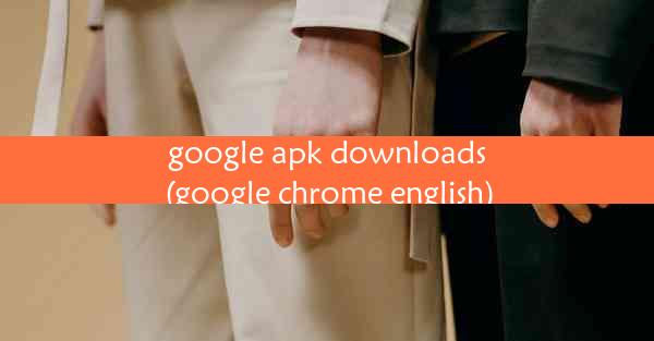 google apk downloads(google chrome english)