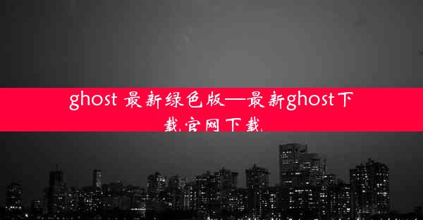 ghost 最新绿色版—最新ghost下载官网下载