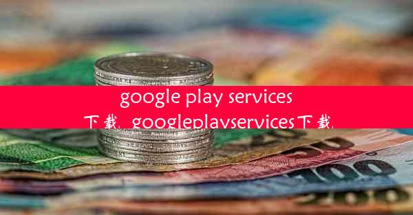 google play services下载_googleplayservices下载