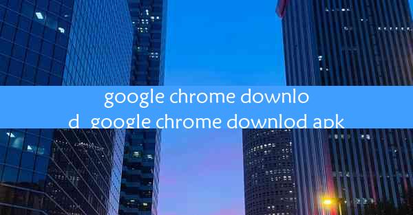 google chrome downlod_google chrome downlod apk