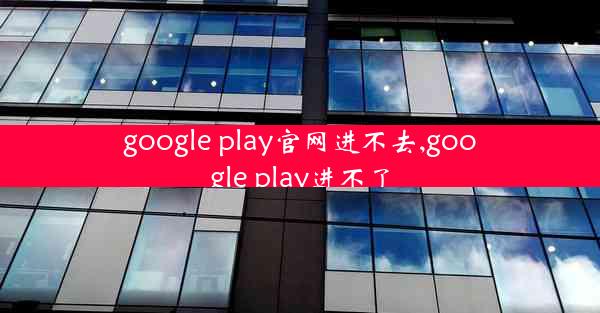 google play官网进不去,google play进不了