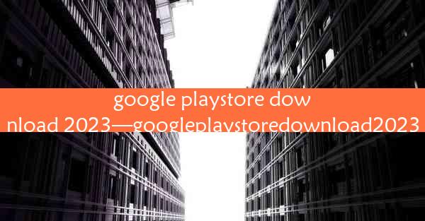 google playstore download 2023—googleplaystoredownload2023