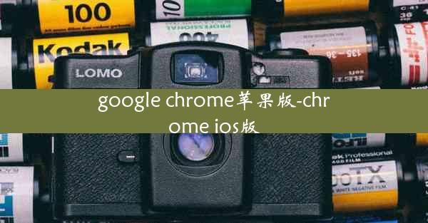 google chrome苹果版-chrome ios版