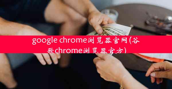 google chrome浏览器官网(谷歌chrome浏览器官方)