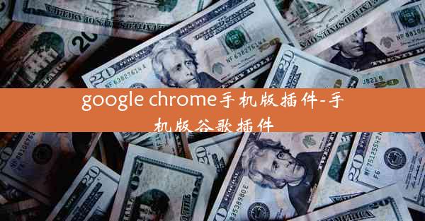 google chrome手机版插件-手机版谷歌插件